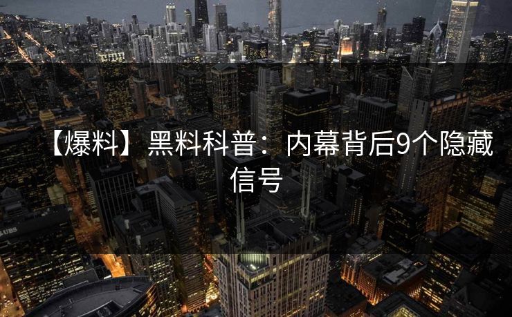 【爆料】黑料科普：内幕背后9个隐藏信号