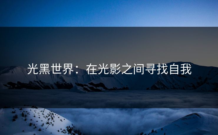 光黑世界：在光影之间寻找自我
