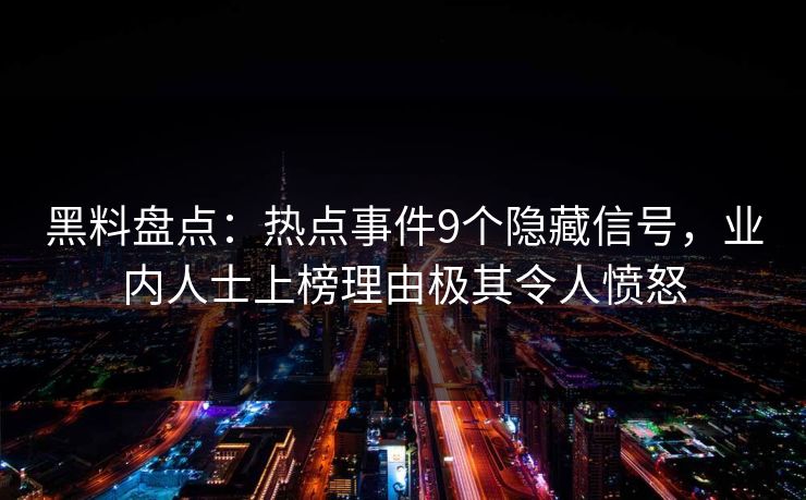 黑料盘点：热点事件9个隐藏信号，业内人士上榜理由极其令人愤怒